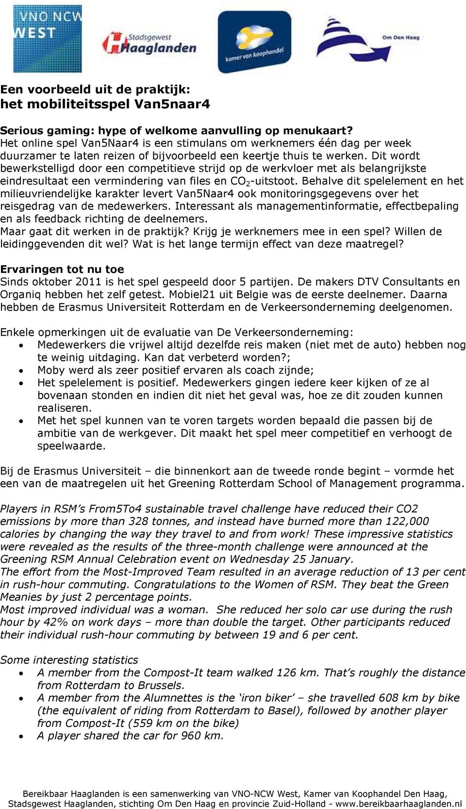 Dit wordt bewerkstelligd door een competitieve strijd op de werkvloer met als belangrijkste eindresultaat een vermindering van files en CO 2 -uitstoot.