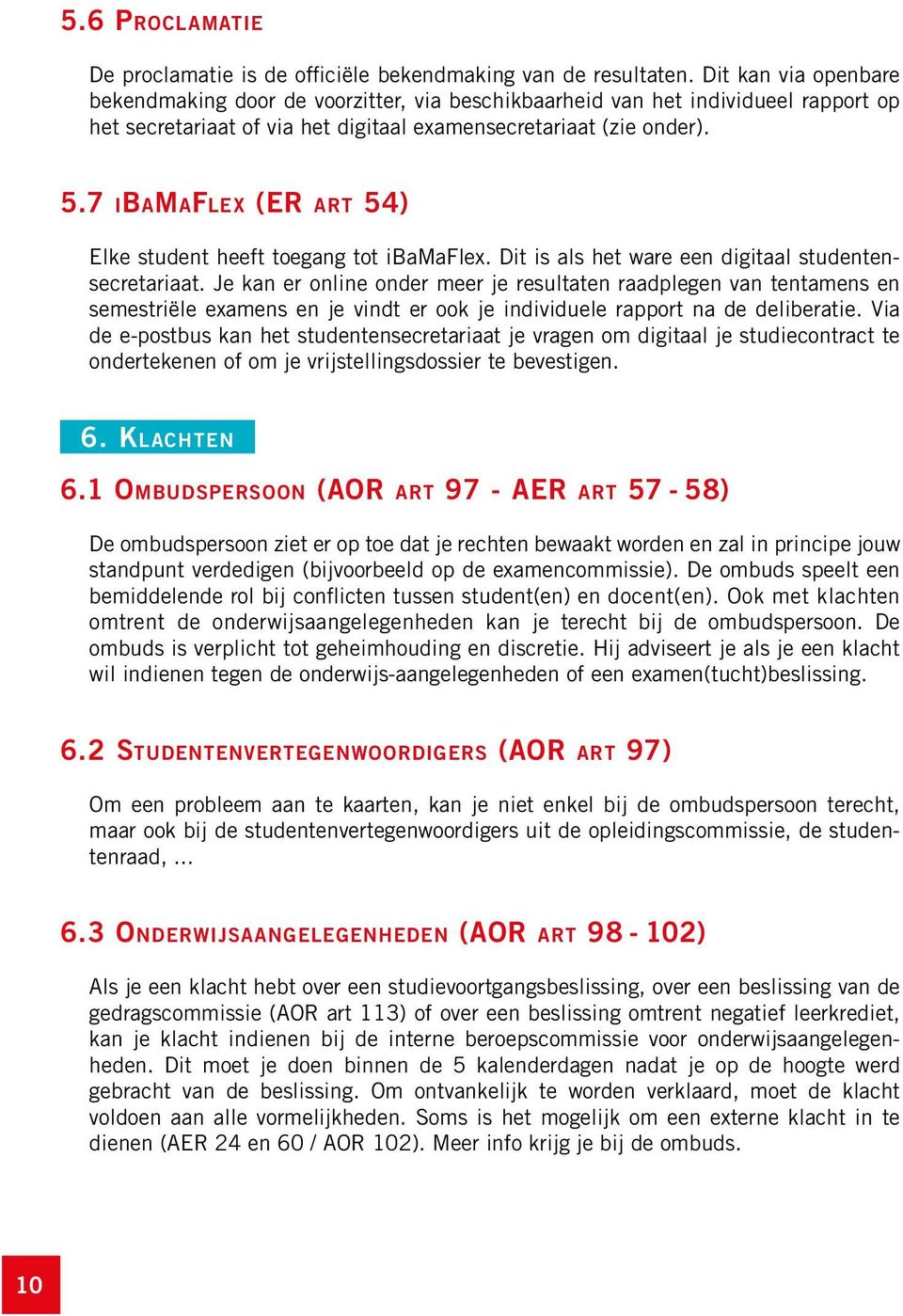 7 ibamaflex (ER art 54) Elke student heeft toegang tot ibamaflex. Dit is als het ware een digitaal studentensecretariaat.