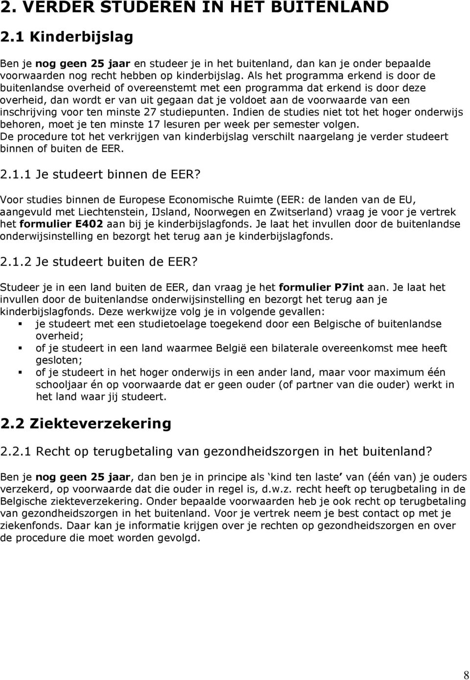 inschrijving voor ten minste 27 studiepunten. Indien de studies niet tot het hoger onderwijs behoren, moet je ten minste 17 lesuren per week per semester volgen.