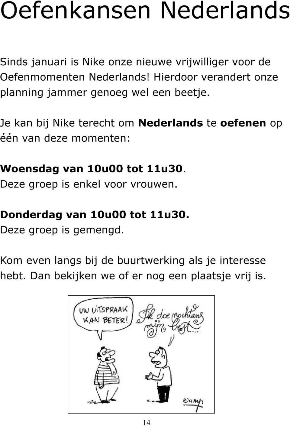 Je kan bij Nike terecht om Nederlands te oefenen op één van deze momenten: Woensdag van 10u00 tot 11u30.