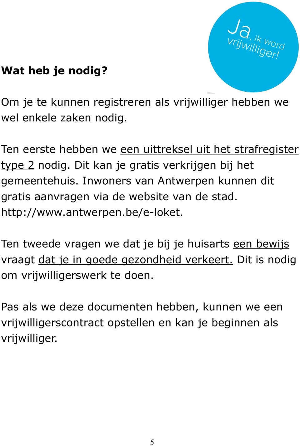 Inwoners van Antwerpen kunnen dit gratis aanvragen via de website van de stad. http://www.antwerpen.be/e loket.