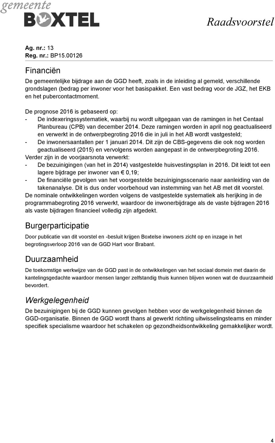 De prognose 2016 is gebaseerd op: - De indexeringssystematiek, waarbij nu wordt uitgegaan van de ramingen in het Centaal Planbureau (CPB) van december 2014.