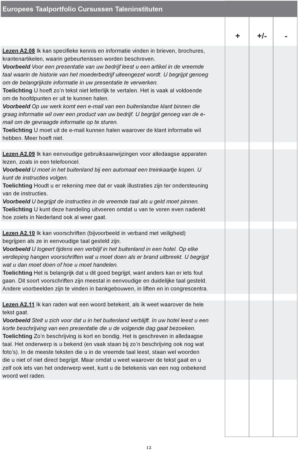 U begrijpt genoeg om de belangrijkste informatie in uw presentatie te verwerken. Toelichting U hoeft zo n tekst niet letterlijk te vertalen.