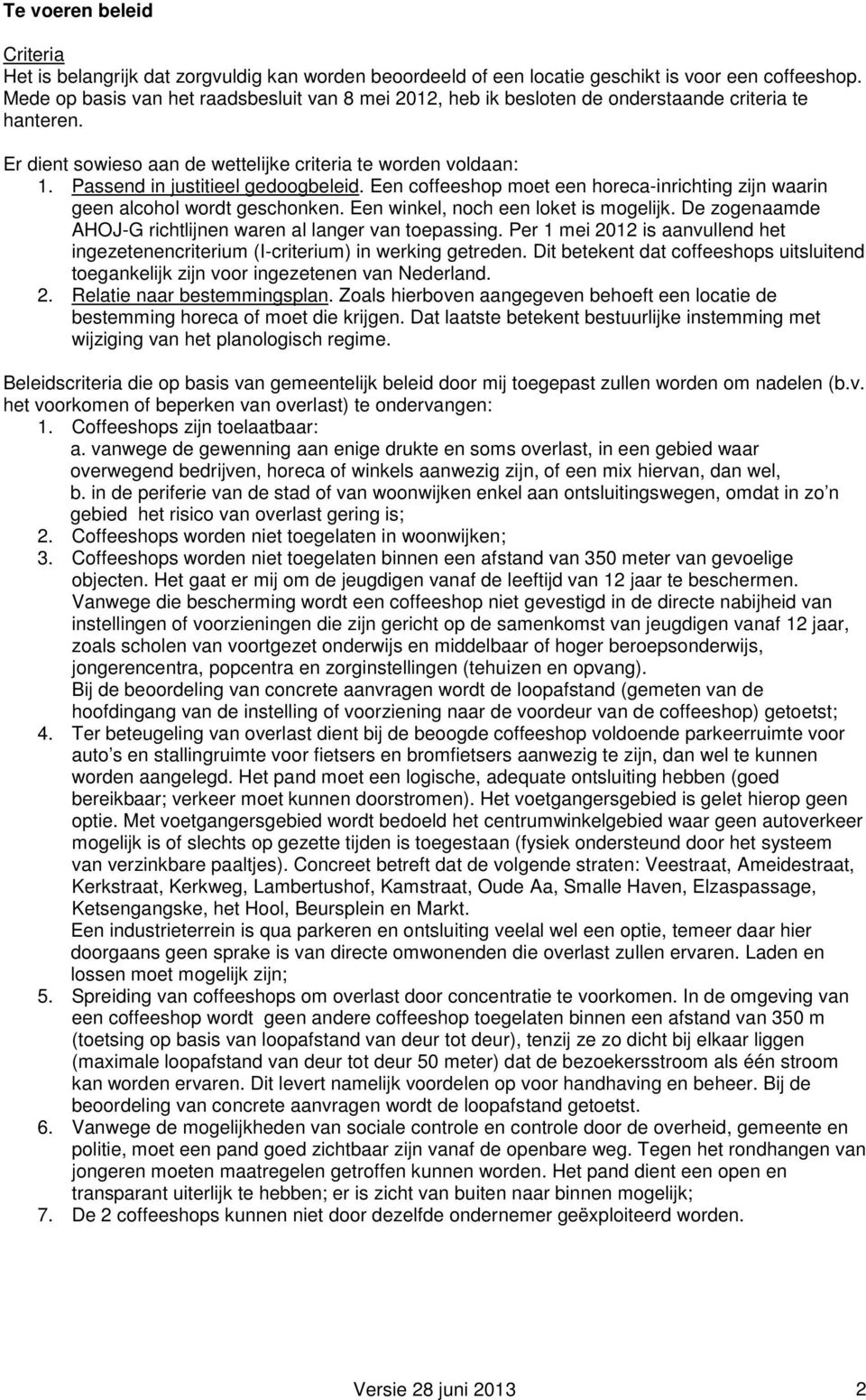 Passend in justitieel gedoogbeleid. Een coffeeshop moet een horeca-inrichting zijn waarin geen alcohol wordt geschonken. Een winkel, noch een loket is mogelijk.