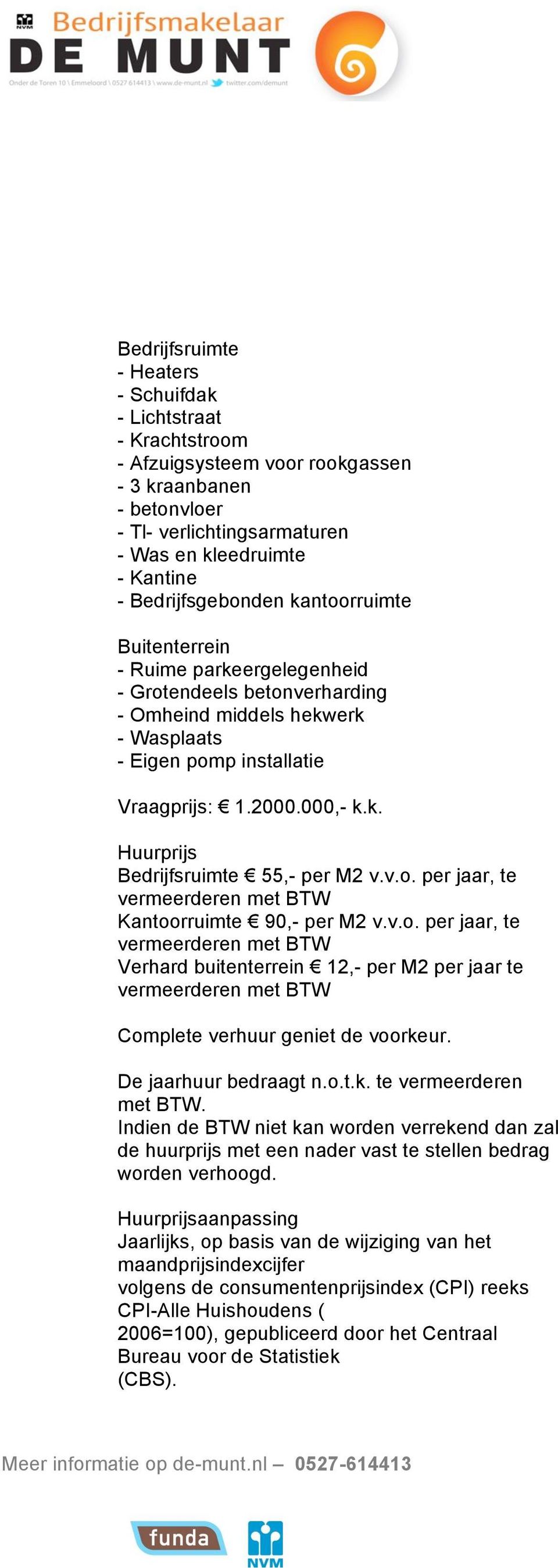 v.o. per jaar, te vermeerderen met BTW Kantoorruimte 90,- per M2 v.v.o. per jaar, te vermeerderen met BTW Verhard buitenterrein 12,- per M2 per jaar te vermeerderen met BTW Complete verhuur geniet de voorkeur.