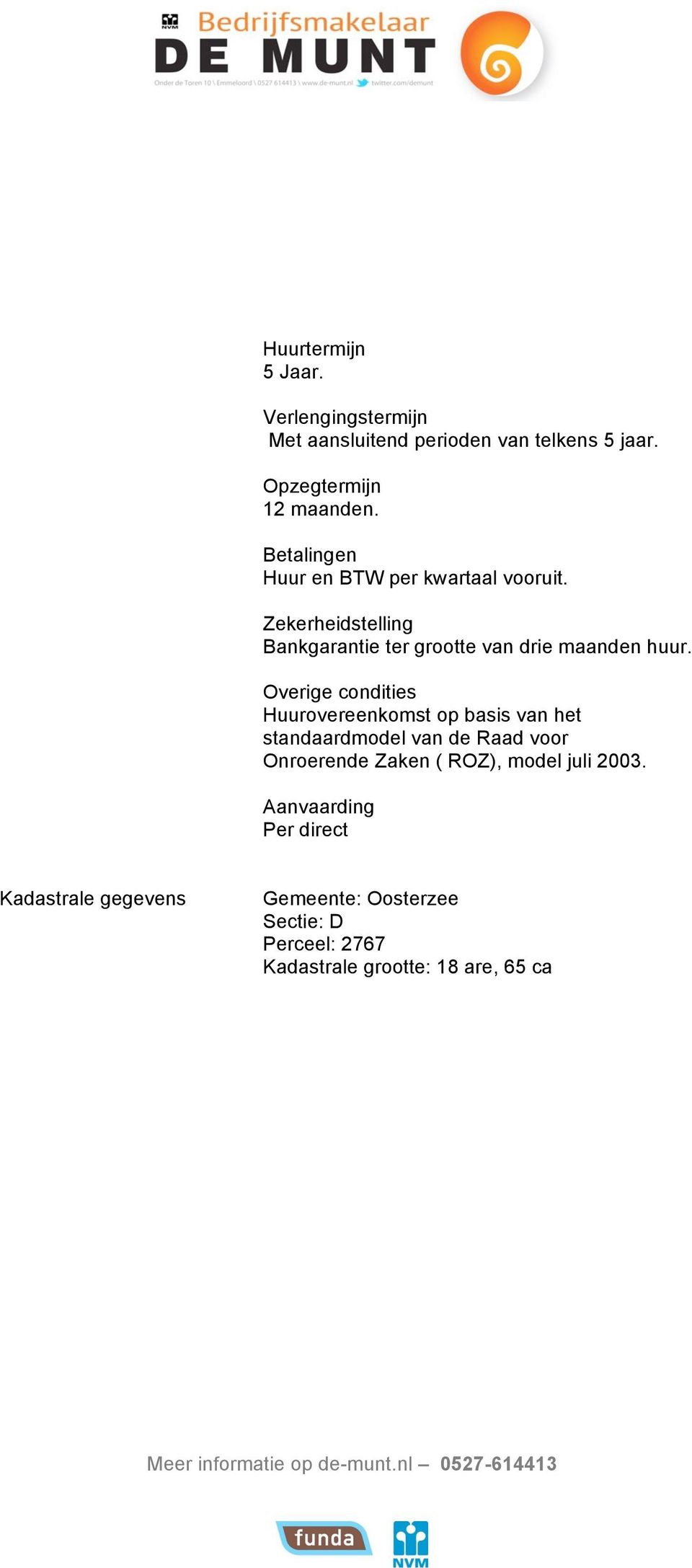 Overige condities Huurovereenkomst op basis van het standaardmodel van de Raad voor Onroerende Zaken ( ROZ), model juli 2003.