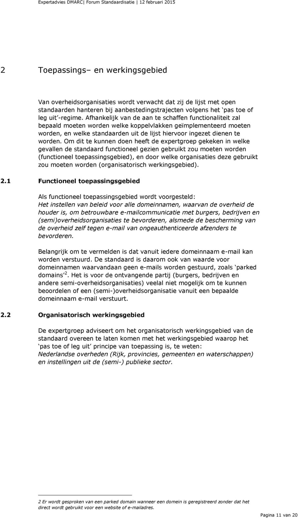 Om dit te kunnen doen heeft de expertgroep gekeken in welke gevallen de standaard functioneel gezien gebruikt zou moeten worden (functioneel toepassingsgebied), en door welke organisaties deze