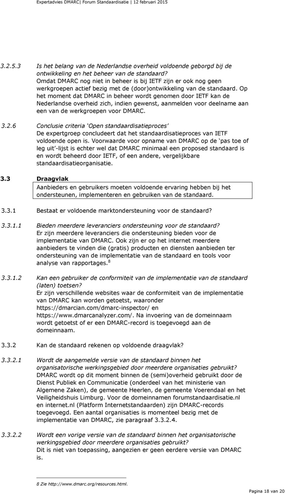 Op het moment dat DMARC in beheer wordt genomen door IETF kan de Nederlandse overheid zich, indien gewenst, aanmelden voor deelname aan een van de werkgroepen voor DMARC. 3.2.
