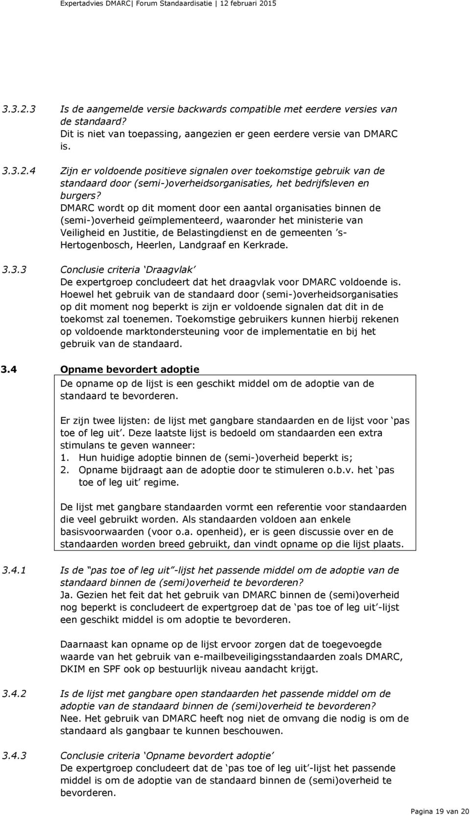 Hertogenbosch, Heerlen, Landgraaf en Kerkrade. 3.3.3 Conclusie criteria Draagvlak De expertgroep concludeert dat het draagvlak voor DMARC voldoende is.