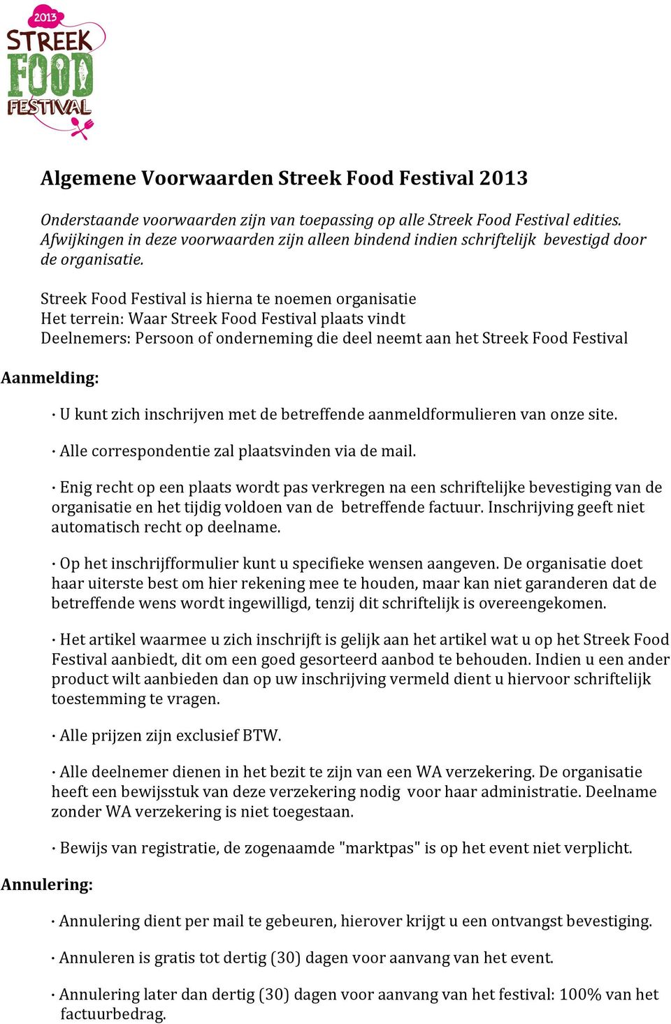 Streek Food Festival is hierna te noemen organisatie Het terrein: Waar Streek Food Festival plaats vindt Deelnemers: Persoon of onderneming die deel neemt aan het Streek Food Festival Aanmelding: U