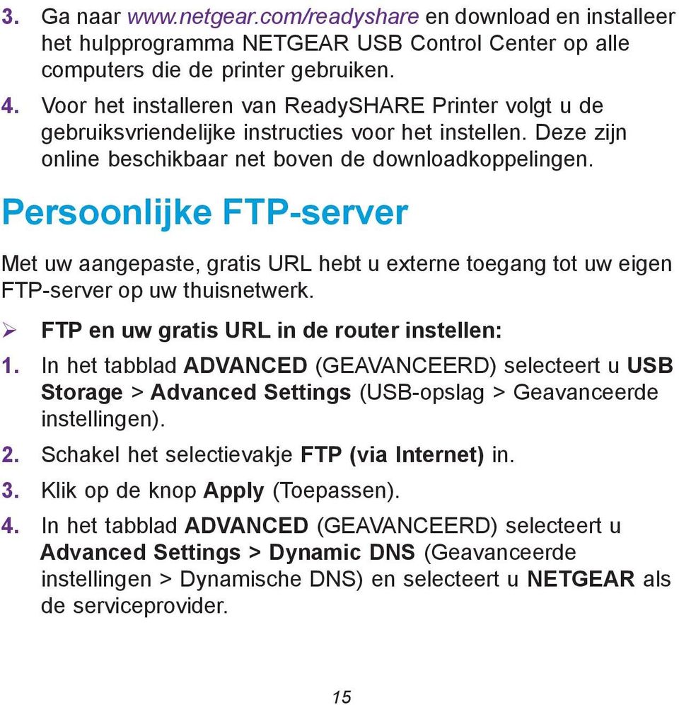 Persoonlijke FTP-server Met uw aangepaste, gratis URL hebt u externe toegang tot uw eigen FTP-server op uw thuisnetwerk. FTP en uw gratis URL in de router instellen: 1.
