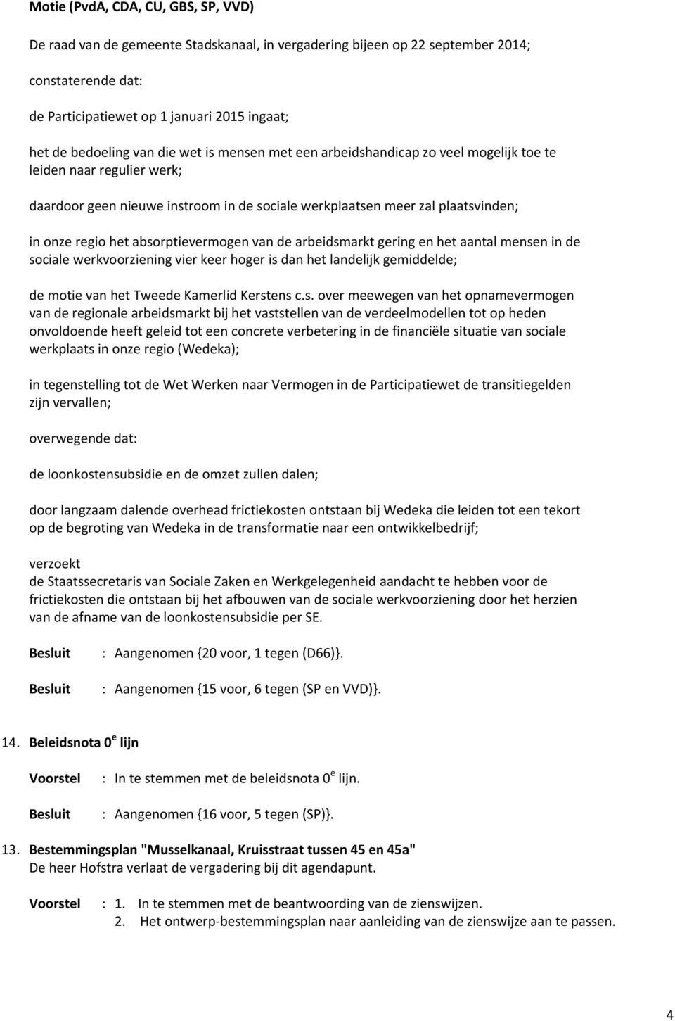 absorptievermogen van de arbeidsmarkt gering en het aantal mensen in de sociale werkvoorziening vier keer hoger is dan het landelijk gemiddelde; de motie van het Tweede Kamerlid Kerstens c.s. over