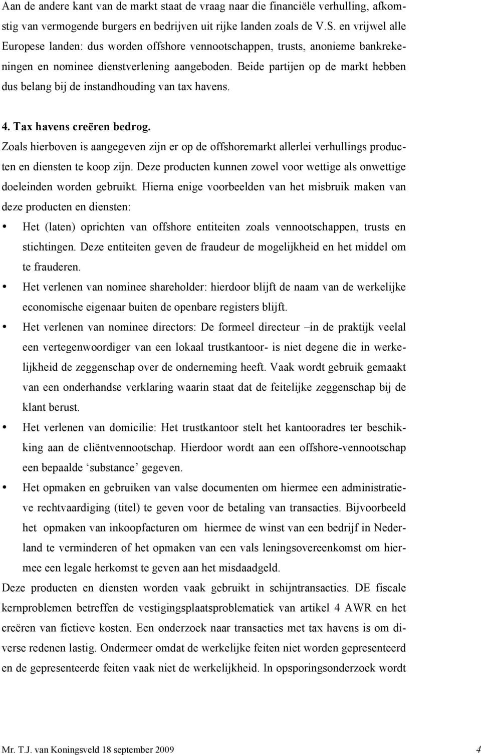 Beide partijen op de markt hebben dus belang bij de instandhouding van tax havens. 4. Tax havens creëren bedrog.