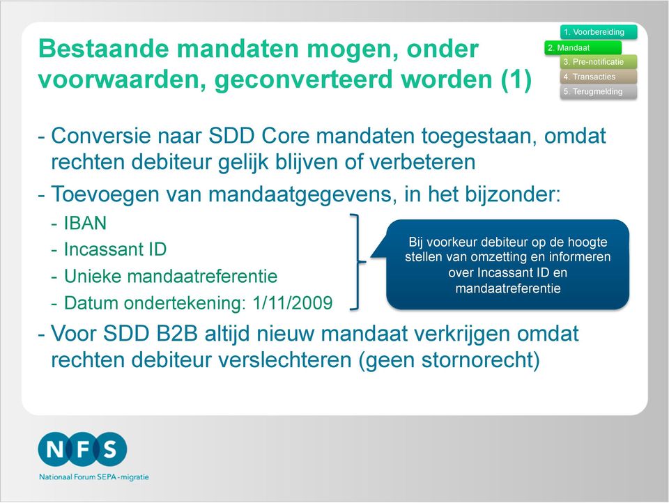 mandaatgegevens, in het bijzonder: - IBAN - Incassant ID - Unieke mandaatreferentie - Datum ondertekening: 1/11/2009 Bij voorkeur