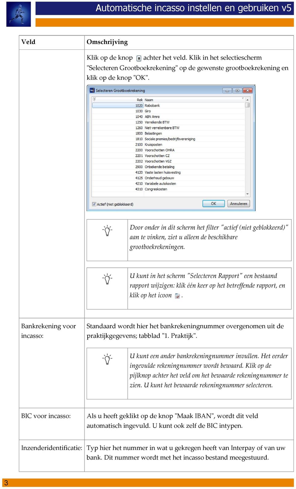 U kunt in het scherm "Selecteren Rapport" een bestaand rapport wijzigen: klik één keer op het betreffende rapport, en klik op het icoon.