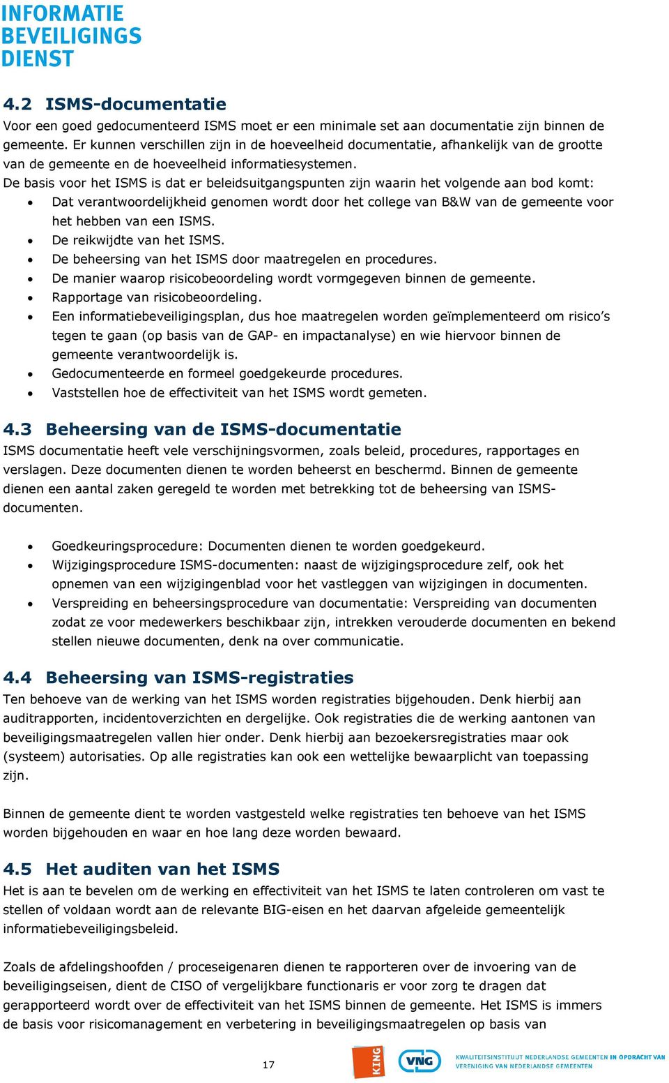 De basis voor het ISMS is dat er beleidsuitgangspunten zijn waarin het volgende aan bod komt: Dat verantwoordelijkheid genomen wordt door het college van B&W van de gemeente voor het hebben van een