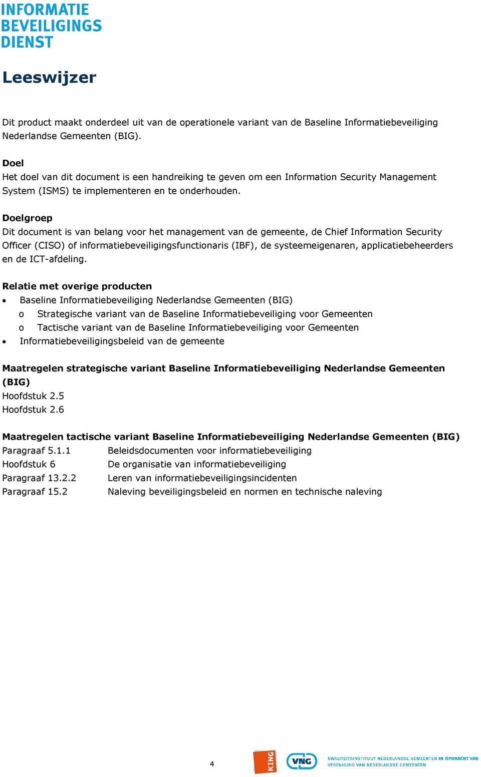 Doelgroep Dit document is van belang voor het management van de gemeente, de Chief Information Security Officer (CISO) of informatiebeveiligingsfunctionaris (IBF), de systeemeigenaren,