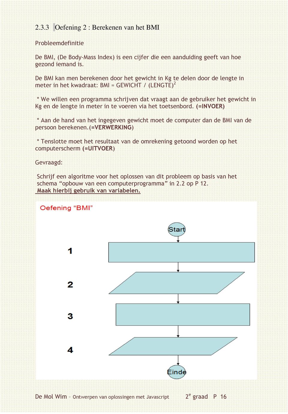 gewicht in Kg en de lengte in meter in te voeren via het toetsenbord. (=INVOER) * Aan de hand van het ingegeven gewicht moet de computer dan de BMI van de persoon berekenen.