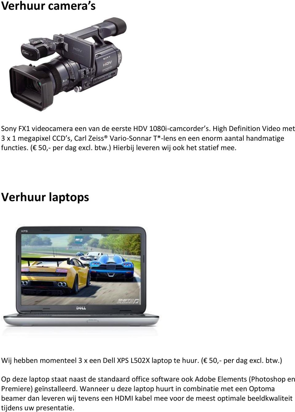 ) Hierbij leveren wij ook het statief mee. Verhuur laptops Wij hebben momenteel 3 x een Dell XPS L502X laptop te huur. ( 50,- per dag excl. btw.