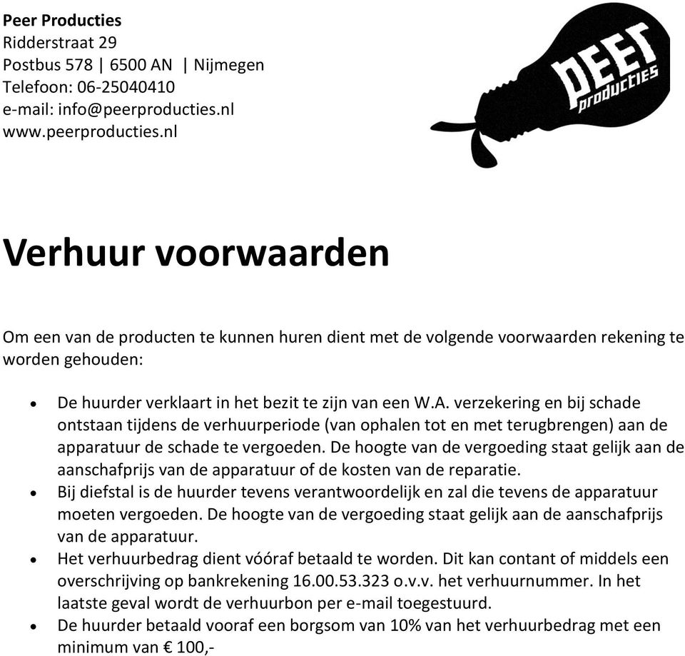 A. verzekering en bij schade ontstaan tijdens de verhuurperiode (van ophalen tot en met terugbrengen) aan de apparatuur de schade te vergoeden.