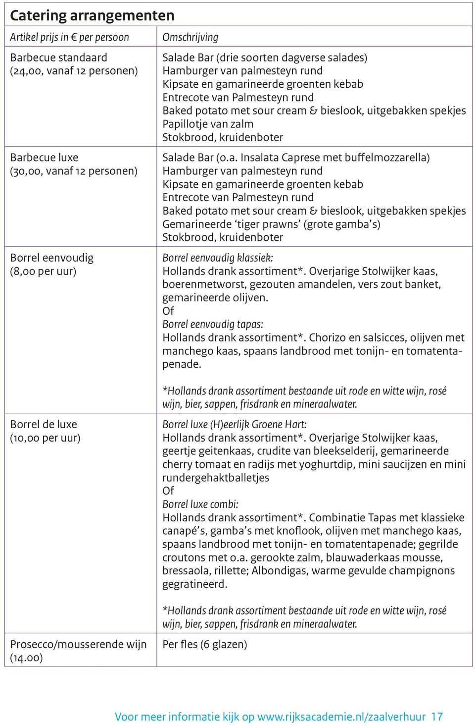 Papillotje van zalm Stokbrood, kruidenboter Salade Bar (o.a. Insalata Caprese met buffelmozzarella) Hamburger van palmesteyn rund Kipsate en gamarineerde groenten kebab Entrecote van Palmesteyn rund