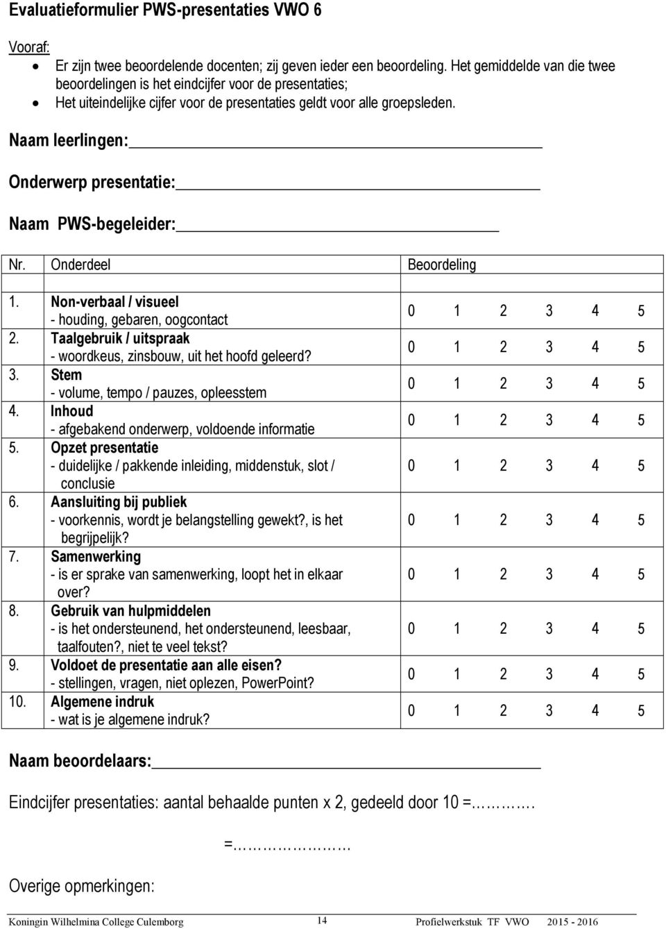 Naam leerlingen: Onderwerp presentatie: Naam PWS-begeleider: Nr. Onderdeel Beoordeling 1. Non-verbaal / visueel - houding, gebaren, oogcontact 2.