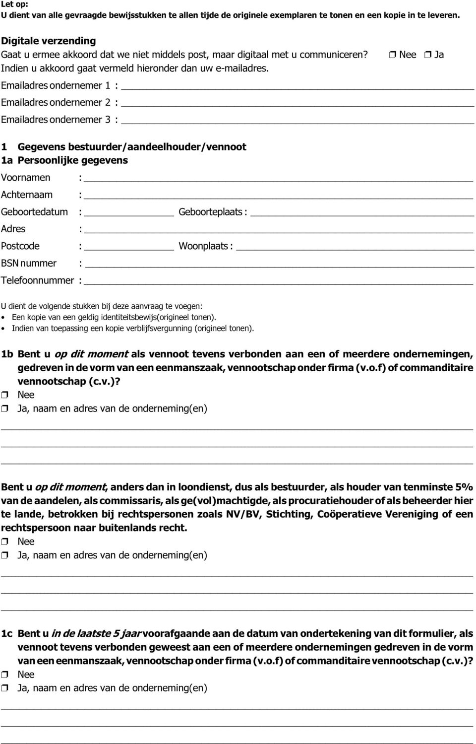 Emailadres ondernemer 1 Emailadres ondernemer 2 Emailadres ondernemer 3 1 Gegevens bestuurder/aandeelhouder/vennoot 1a Persoonlijke gegevens Voornamen Achternaam Geboortedatum : Geboorteplaats :