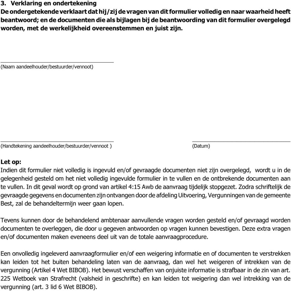 (Naam aandeelhouder/bestuurder/vennoot) (Handtekening aandeelhouder/bestuurder/vennoot ) (Datum) Let op: Indien dit formulier niet volledig is ingevuld en/of gevraagde documenten niet zijn