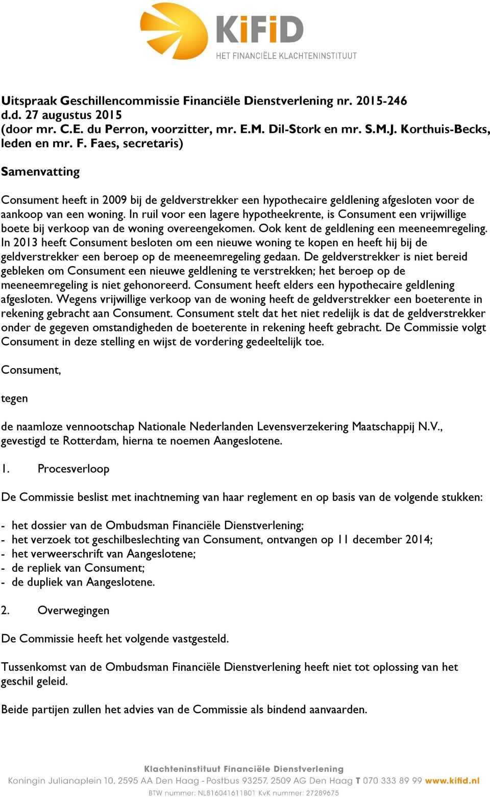 In 2013 heeft Consument besloten om een nieuwe woning te kopen en heeft hij bij de geldverstrekker een beroep op de meeneemregeling gedaan.