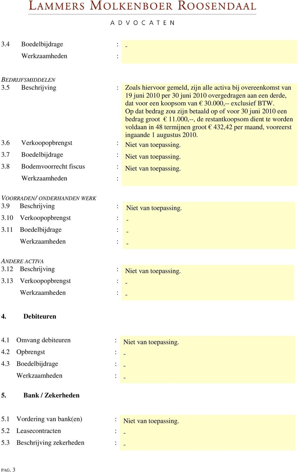 Op dat bedrag zou zijn betaald op of voor 30 juni 2010 een bedrag groot 11.000,--, de restantkoopsom dient te worden voldaan in 48 termijnen groot 432,42 per maand, vooreerst ingaande 1 augustus 2010.