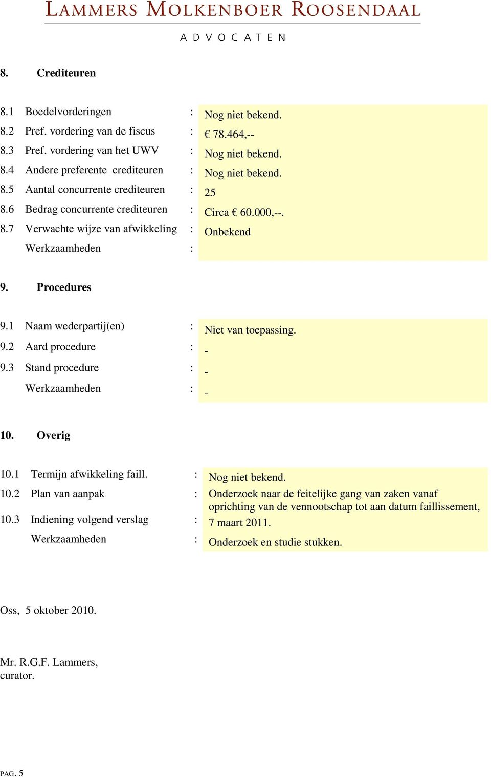 1 Naam wederpartij(en) : Niet van toepassing. 9.2 Aard procedure : - 9.3 Stand procedure : - 10.