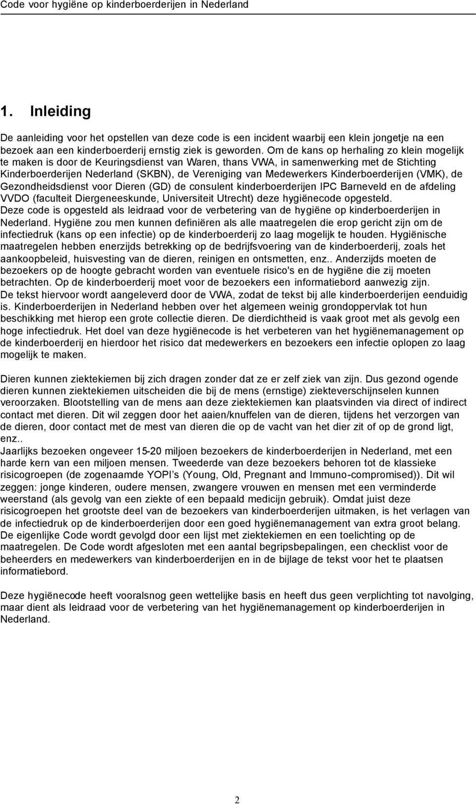 Kinderboerderijen (VMK), de Gezondheidsdienst voor Dieren (GD) de consulent kinderboerderijen IPC Barneveld en de afdeling VVDO (faculteit Diergeneeskunde, Universiteit Utrecht) deze hygiënecode