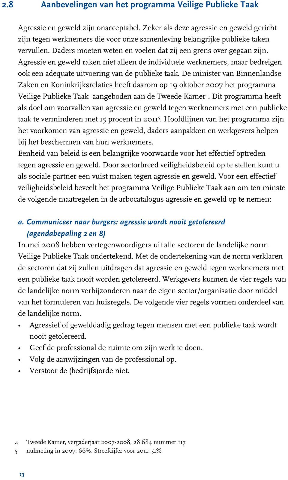 Agressie en geweld raken niet alleen de individuele werknemers, maar bedreigen ook een adequate uitvoering van de publieke taak.