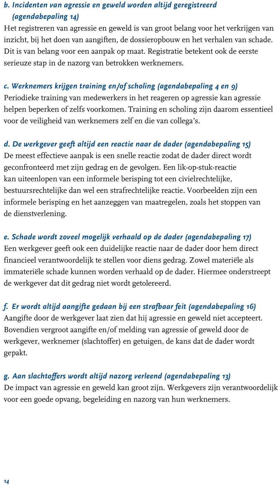 Werknemers krijgen training en/of scholing (agendabepaling 4 en 9) Periodieke training van medewerkers in het reageren op agressie kan agressie helpen beperken of zelfs voorkomen.