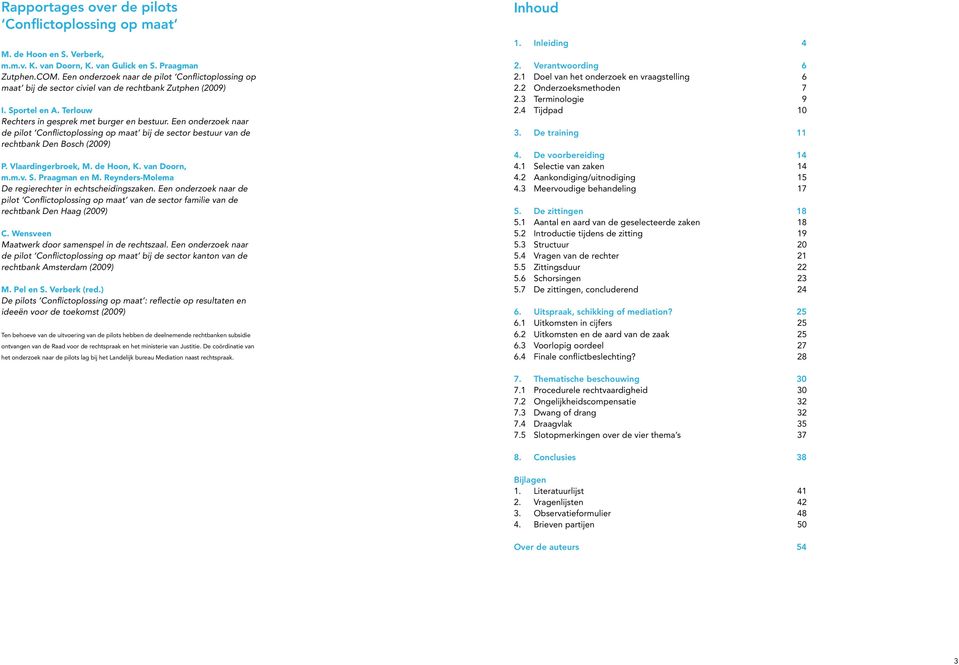 Een onderzoek naar de pilot Conflictoplossing op maat bij de sector bestuur van de rechtbank Den Bosch (2009) P. Vlaardingerbroek, M. de Hoon, K. van Doorn, m.m.v. S. Praagman en M.