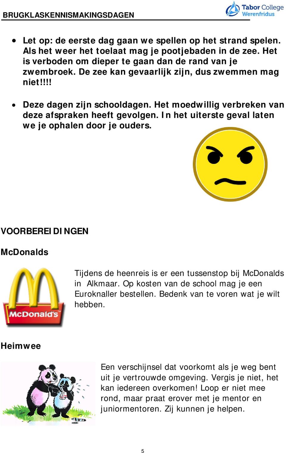 VOORBEREIDINGEN McDonalds Tijdens de heenreis is er een tussenstop bij McDonalds in Alkmaar. Op kosten van de school mag je een Euroknaller bestellen. Bedenk van te voren wat je wilt hebben.