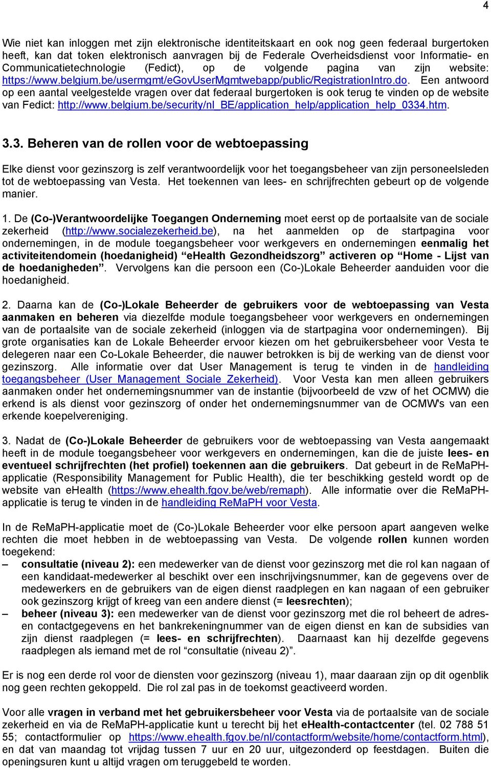 Een antwoord op een aantal veelgestelde vragen over dat federaal burgertoken is ook terug te vinden op de website van Fedict: http://www.belgium.