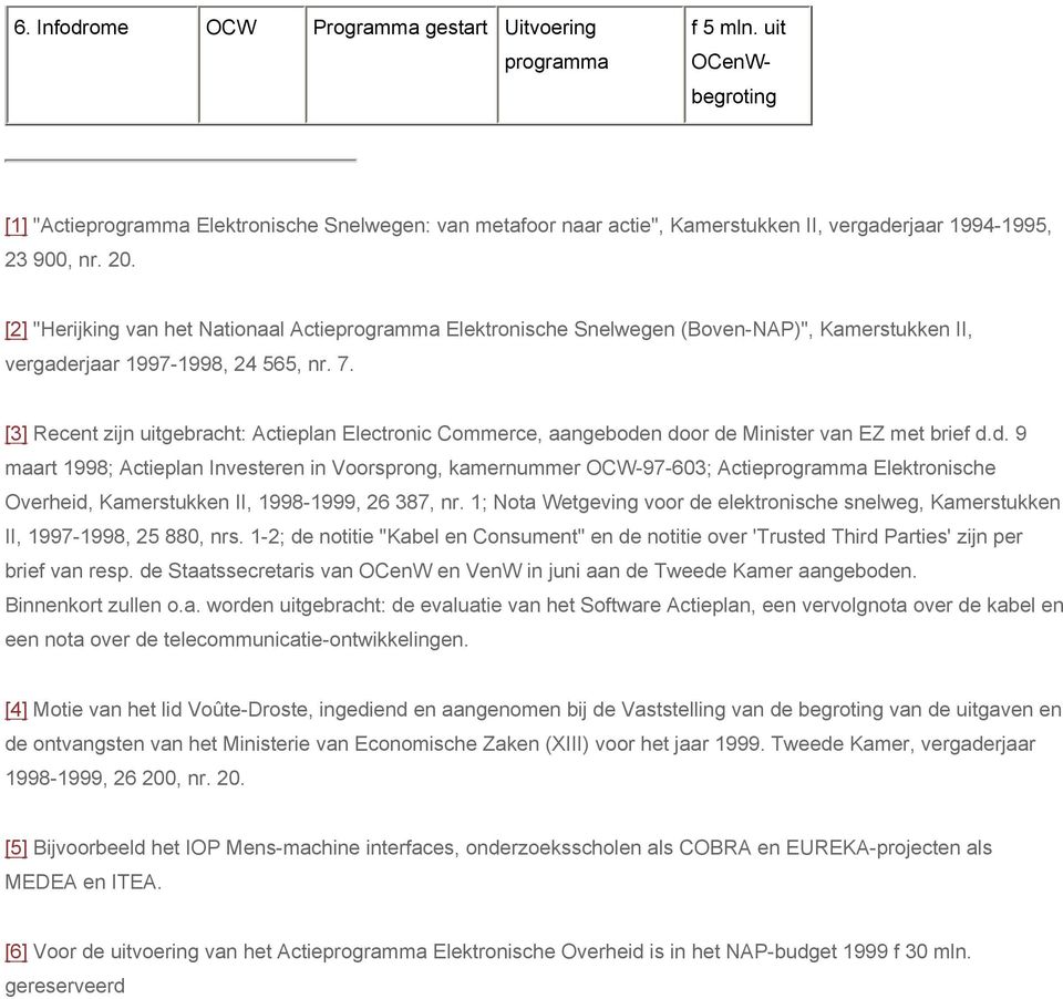 [2] "Herijking van het Nationaal Actieprogramma Elektronische Snelwegen (Boven-NAP)", Kamerstukken II, vergaderjaar 1997-1998, 24 565, nr. 7.