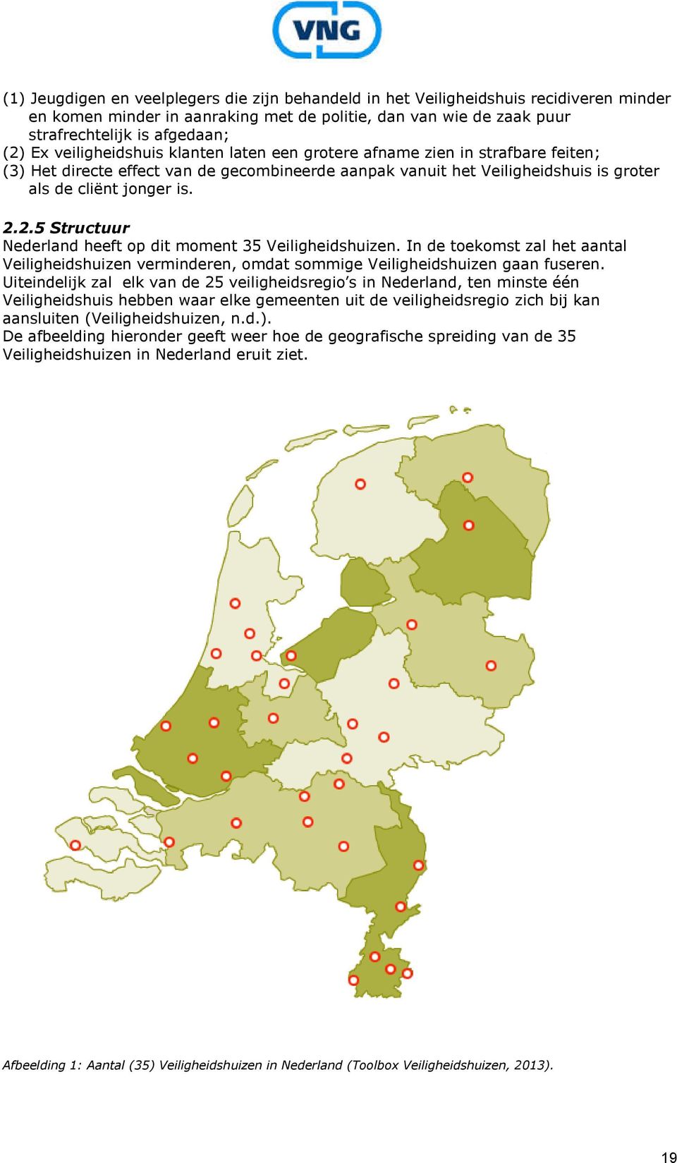 2.5 Structuur Nederland heeft op dit moment 35 Veiligheidshuizen. In de toekomst zal het aantal Veiligheidshuizen verminderen, omdat sommige Veiligheidshuizen gaan fuseren.