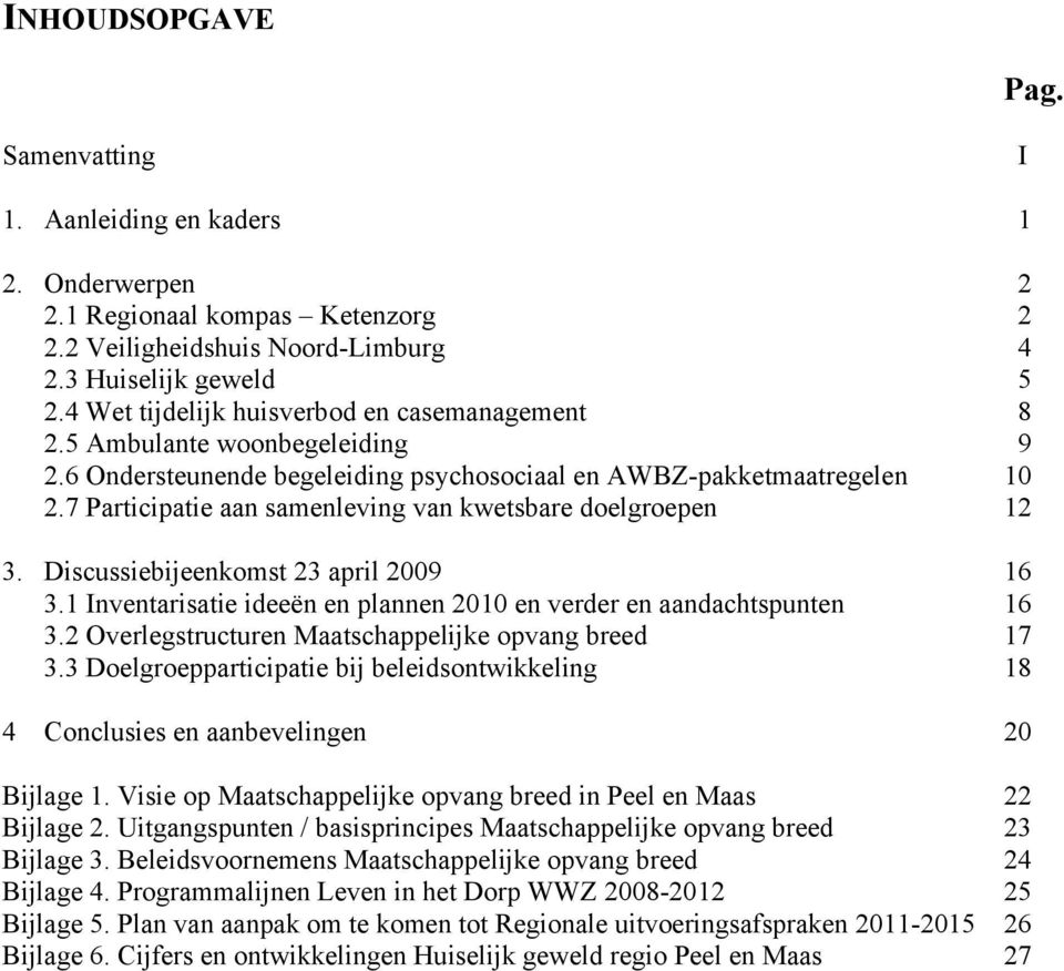 7 Participatie aan samenleving van kwetsbare doelgroepen 12 3. Discussiebijeenkomst 23 april 2009 16 3.1 Inventarisatie ideeën en plannen 2010 en verder en aandachtspunten 16 3.