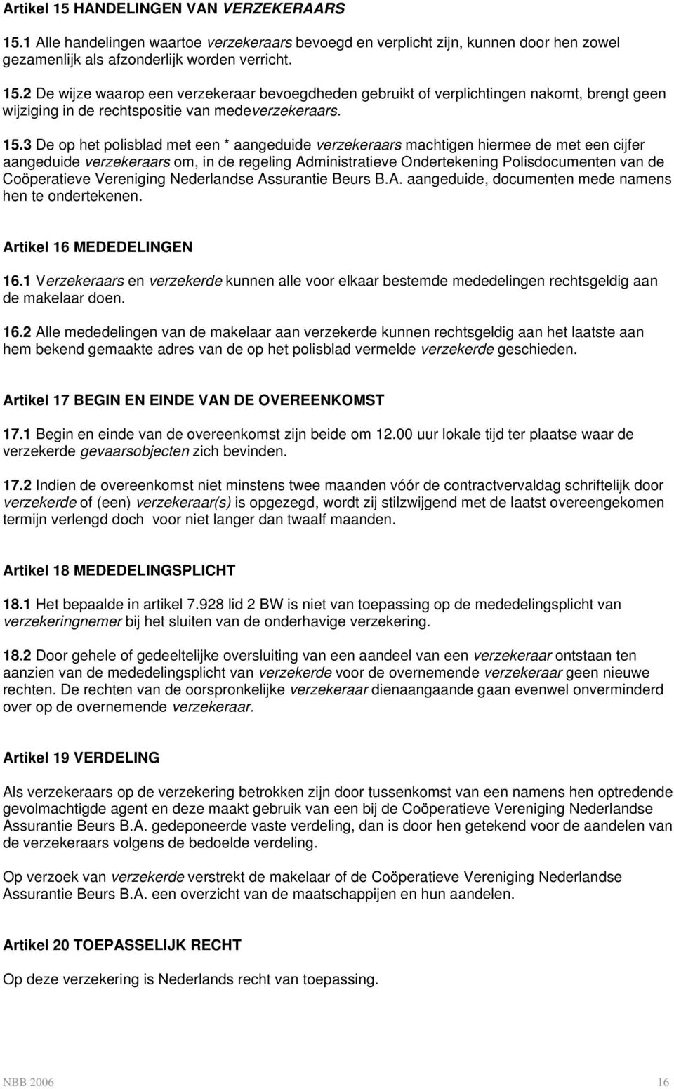 Coöperatieve Vereniging Nederlandse Assurantie Beurs B.A. aangeduide, documenten mede namens hen te ondertekenen. Artikel 16 MEDEDELINGEN 16.