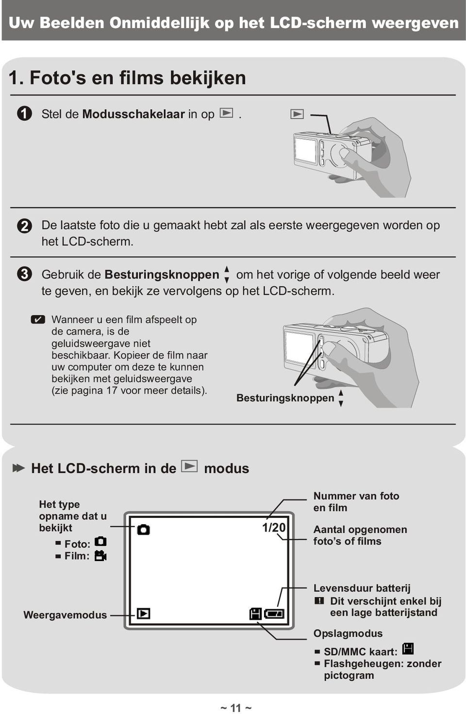 Kopieer de film naar uw computer om deze te kunnen bekijken met geluidsweergave (zie pagina 17 voor meer details).