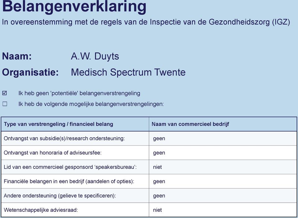 financieel belang Ontvangst van subsidie(s)/research ondersteuning: Ontvangst van honoraria of adviseursfee: Lid van een commercieel gesponsord speakersbureau