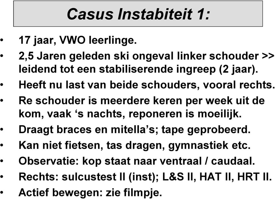 Heeft nu last van beide schouders, vooral rechts.