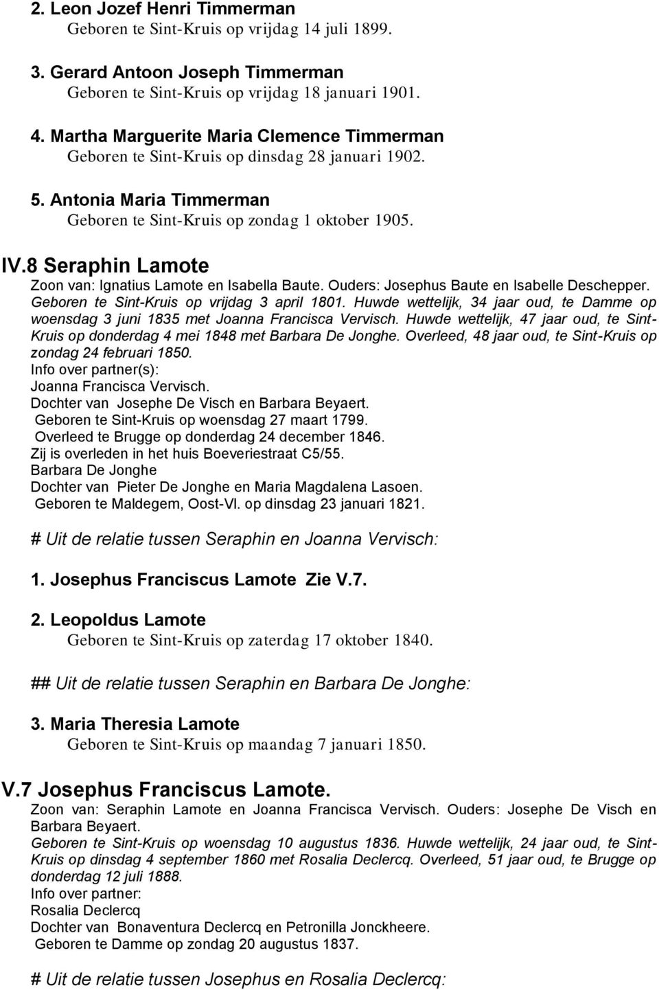8 Seraphin Lamote Zoon van: Ignatius Lamote en Isabella Baute. Ouders: Josephus Baute en Isabelle Deschepper. Geboren te Sint-Kruis op vrijdag 3 april 1801.