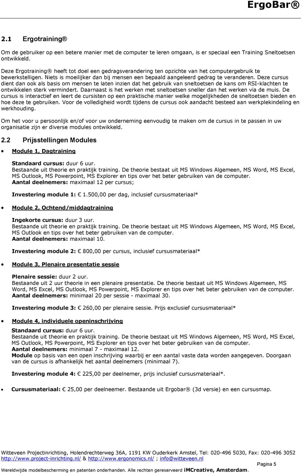 Deze cursus dient dan k als basis m mensen te laten inzien dat het gebruik van sneltetsen de kans m RSI-klachten te ntwikkelen sterk vermindert.