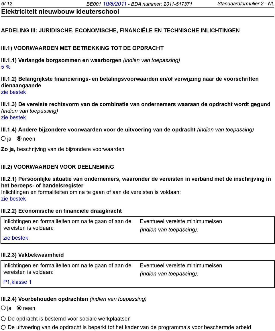 1.3) De vereiste rechtsvorm van de combinatie van ondernemers waaraan de opdracht wordt gegund (indien van toepassing) zie bestek III.1.4) Andere bijzondere voorwaarden voor de uitvoering van de opdracht (indien van toepassing) Zo, beschrijving van de bijzondere voorwaarden III.