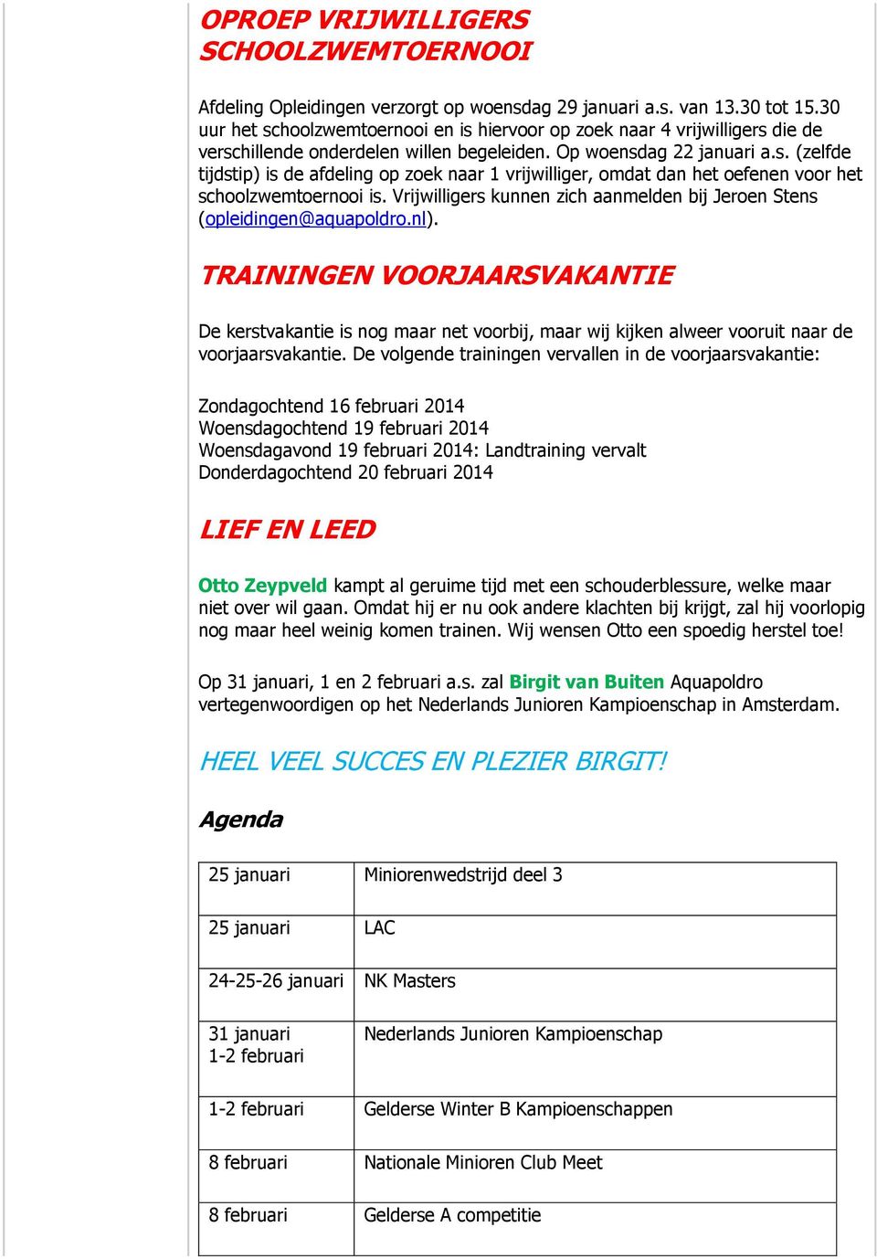 Vrijwilligers kunnen zich aanmelden bij Jeroen Stens (opleidingen@aquapoldro.nl).
