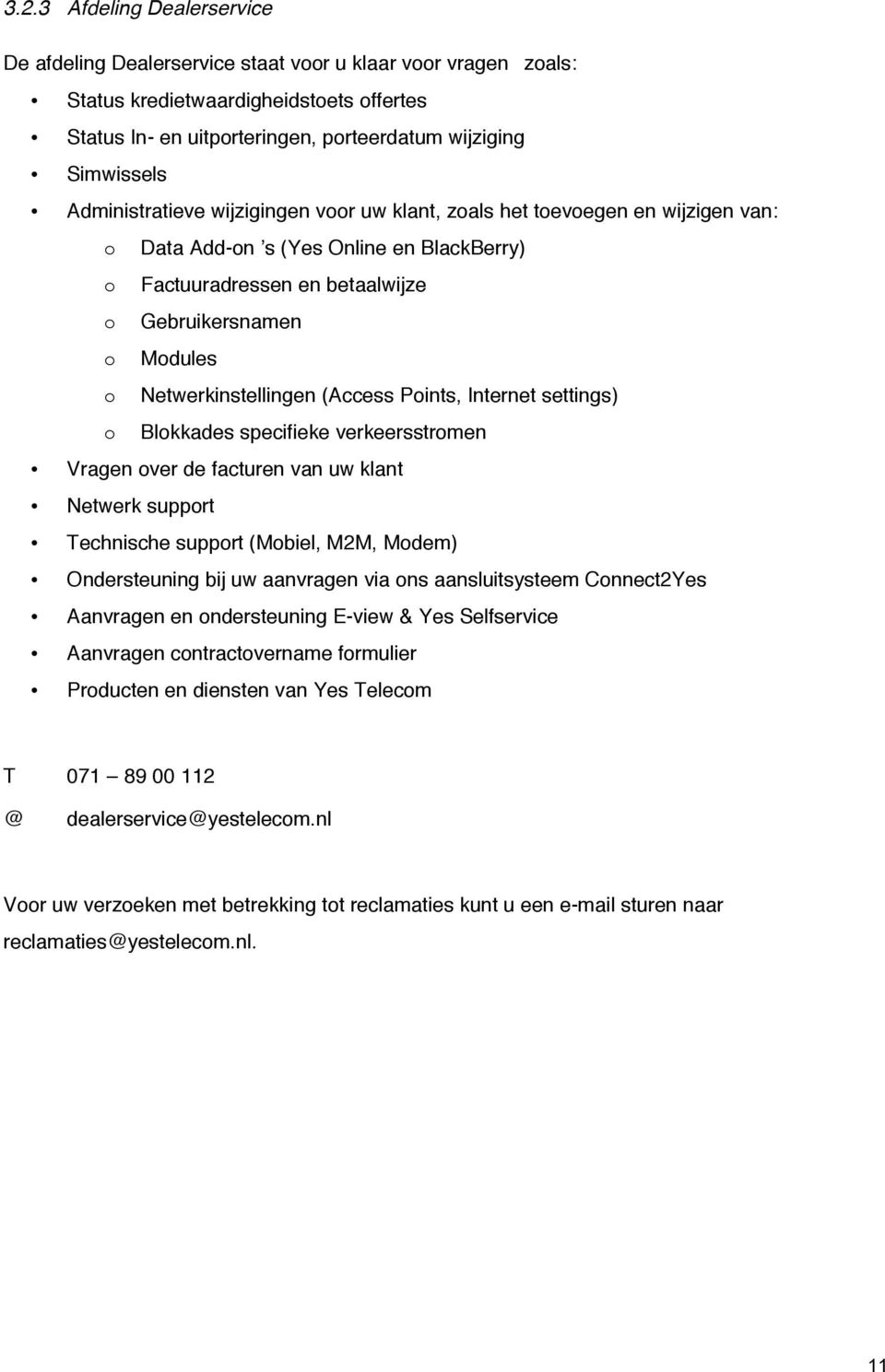 Netwerkinstellingen (Access Points, Internet settings) o Blokkades specifieke verkeersstromen Vragen over de facturen van uw klant Netwerk support Technische support (Mobiel, M2M, Modem)