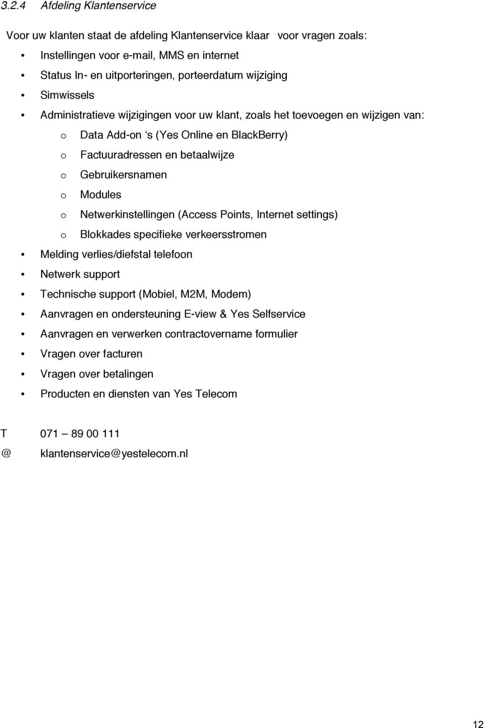 Netwerkinstellingen (Access Points, Internet settings) o Blokkades specifieke verkeersstromen Melding verlies/diefstal telefoon Netwerk support Technische support (Mobiel, M2M, Modem) Aanvragen en